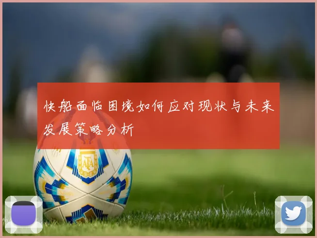 快船面临困境如何应对现状与未来发展策略分析
