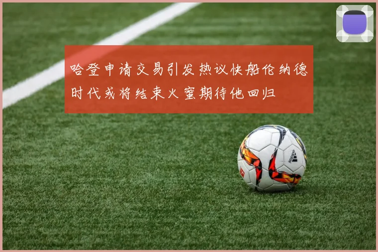 哈登申请交易引发热议快船伦纳德时代或将结束火蜜期待他回归