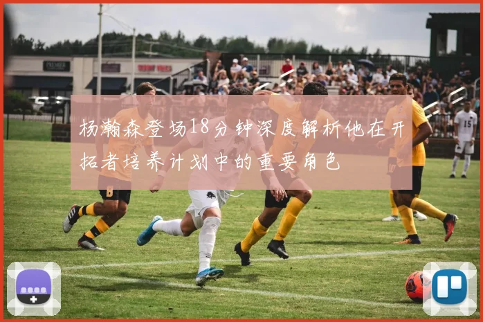 杨瀚森登场18分钟深度解析他在开拓者培养计划中的重要角色